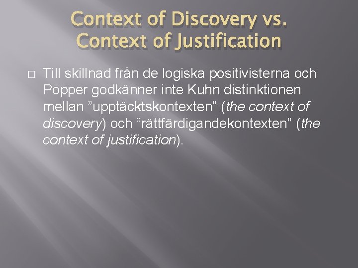 Context of Discovery vs. Context of Justification � Till skillnad från de logiska positivisterna