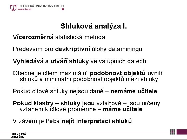 Shluková analýza I. Vícerozměrná statistická metoda Především pro deskriptivní úlohy dataminingu Vyhledává a utváří