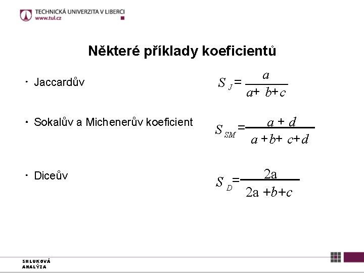 Některé příklady koeficientů ● Jaccardův S J= ● Sokalův a Michenerův koeficient S SM