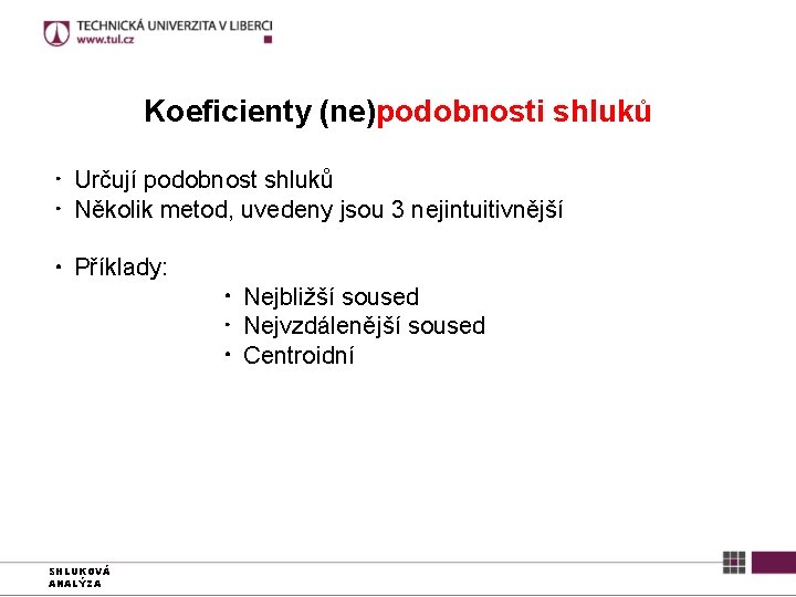 Koeficienty (ne)podobnosti shluků ● ● ● Určují podobnost shluků Několik metod, uvedeny jsou 3