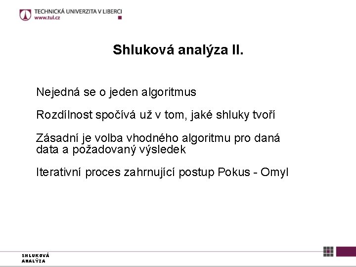 Shluková analýza II. Nejedná se o jeden algoritmus Rozdílnost spočívá už v tom, jaké