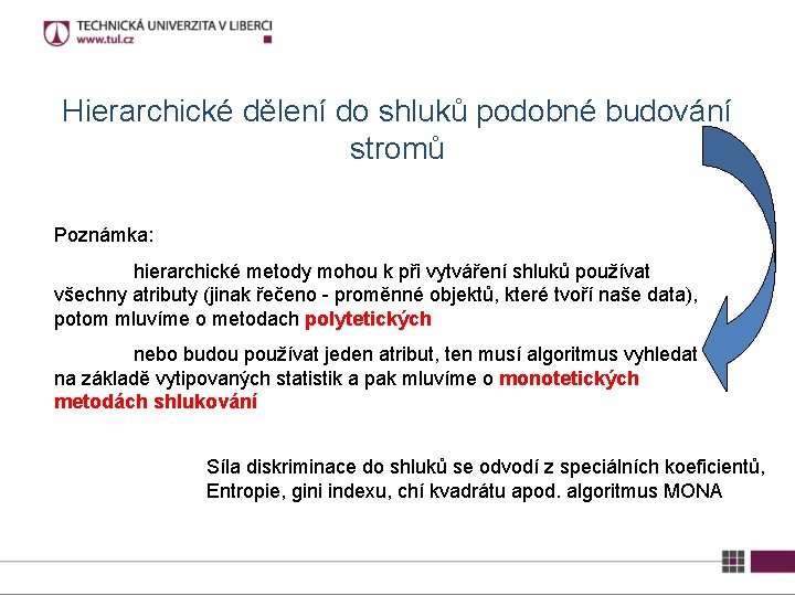 Hierarchické dělení do shluků podobné budování stromů Poznámka: hierarchické metody mohou k při vytváření