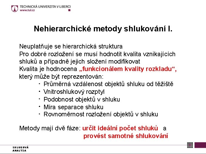 Nehierarchické metody shlukování I. Neuplatňuje se hierarchická struktura Pro dobré rozložení se musí hodnotit
