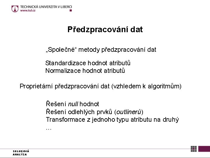 Předzpracování dat „Společné“ metody předzpracování dat Standardizace hodnot atributů Normalizace hodnot atributů Proprietární předzpracování