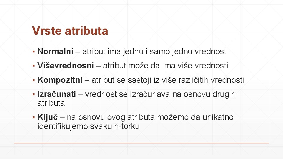 Vrste atributa ▪ Normalni – atribut ima jednu i samo jednu vrednost ▪ Viševrednosni
