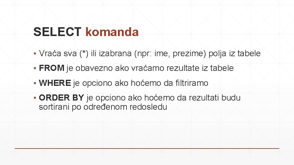 SELECT komanda ▪ Vraća sva (*) ili izabrana (npr: ime, prezime) polja iz tabele