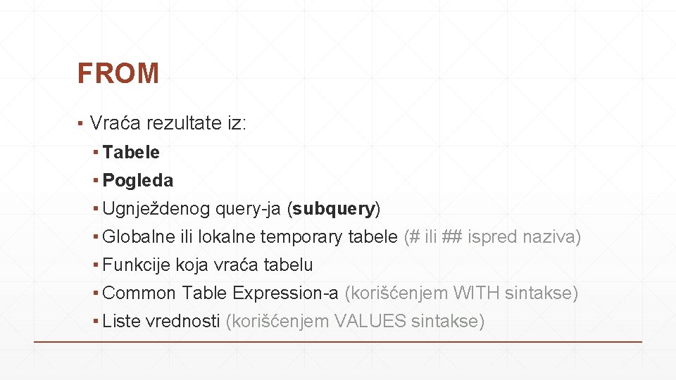 FROM ▪ Vraća rezultate iz: ▪ Tabele ▪ Pogleda ▪ Ugnježdenog query-ja (subquery) ▪