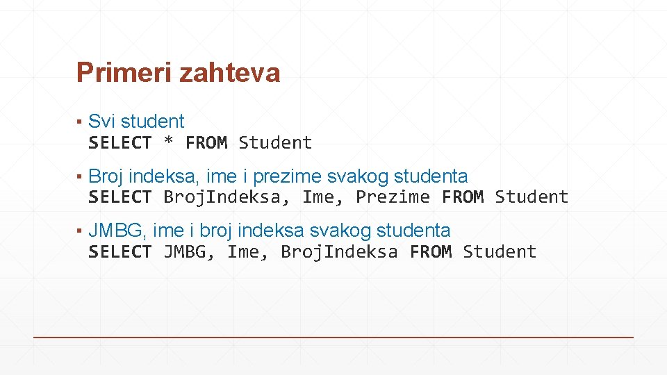 Primeri zahteva ▪ Svi student SELECT * FROM Student ▪ Broj indeksa, ime i