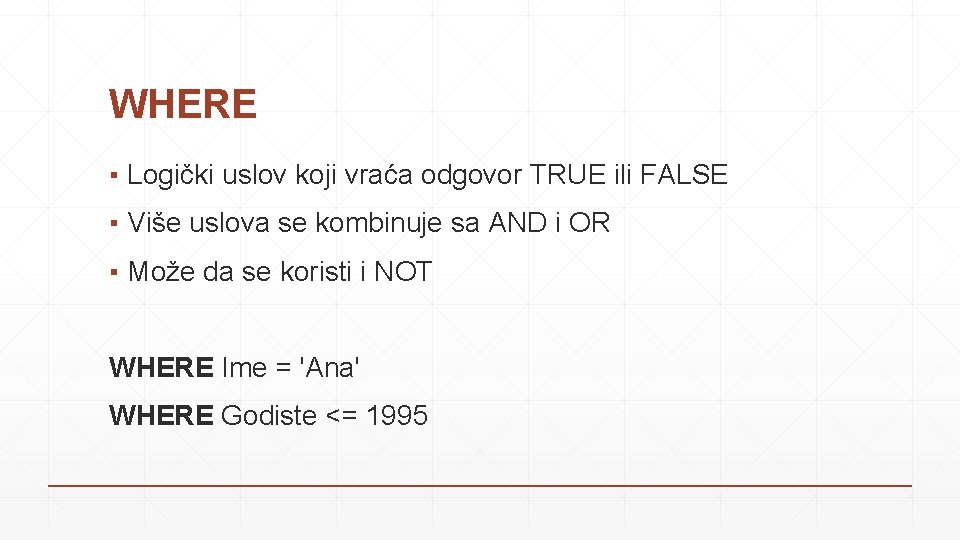 WHERE ▪ Logički uslov koji vraća odgovor TRUE ili FALSE ▪ Više uslova se