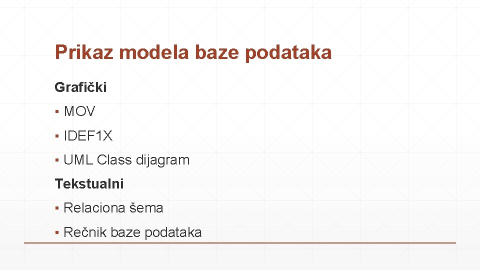 Prikaz modela baze podataka Grafički ▪ MOV ▪ IDEF 1 X ▪ UML Class