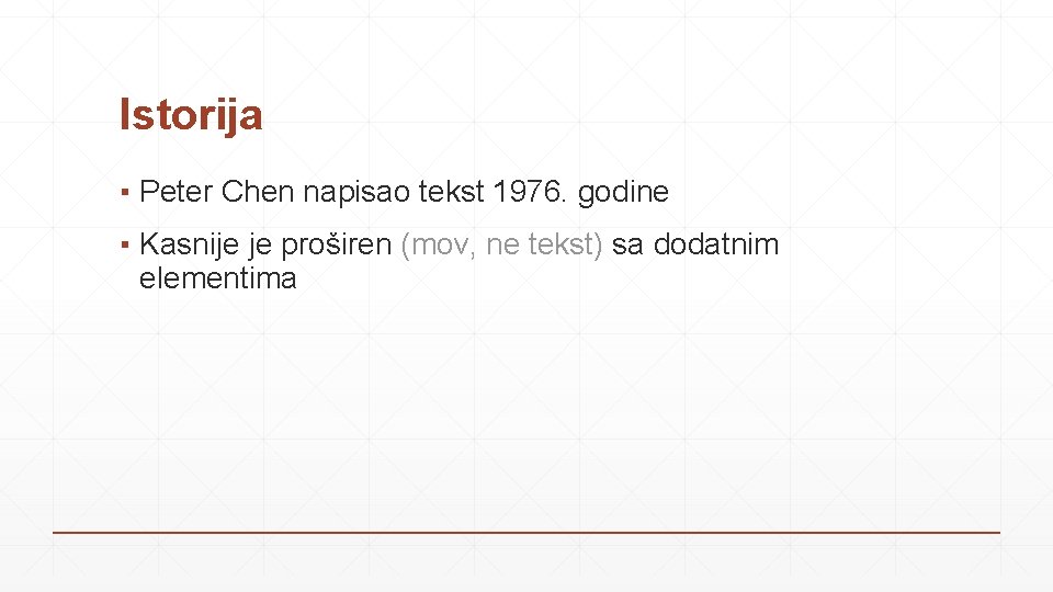 Istorija ▪ Peter Chen napisao tekst 1976. godine ▪ Kasnije je proširen (mov, ne