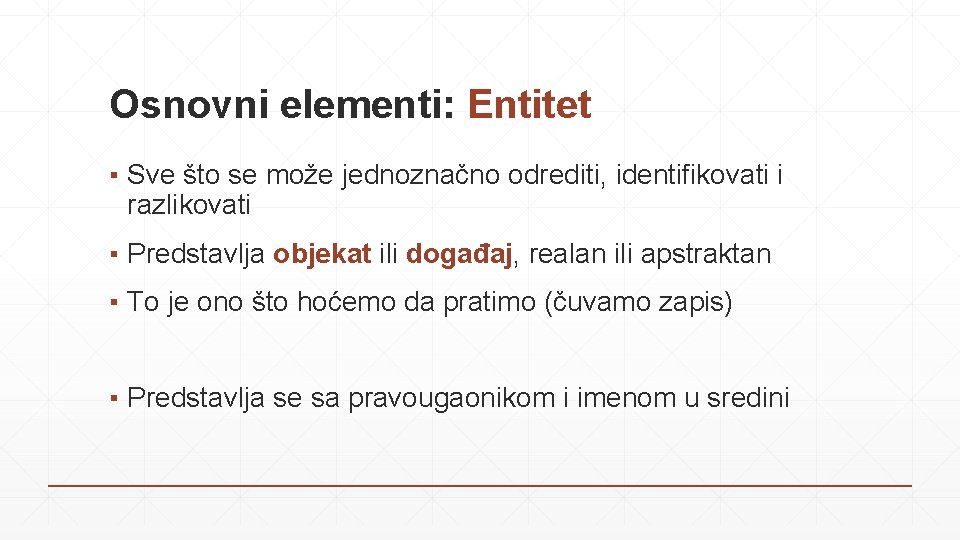 Osnovni elementi: Entitet ▪ Sve što se može jednoznačno odrediti, identifikovati i razlikovati ▪