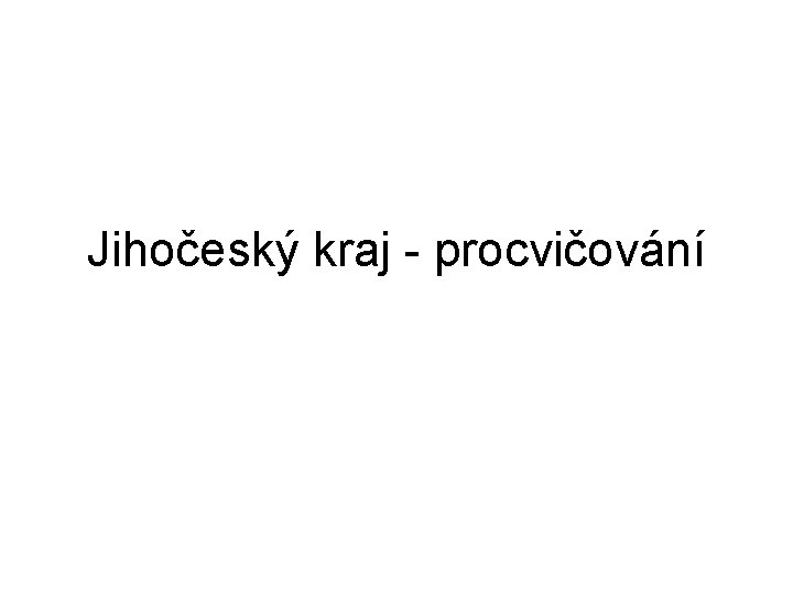 Jihočeský kraj - procvičování 