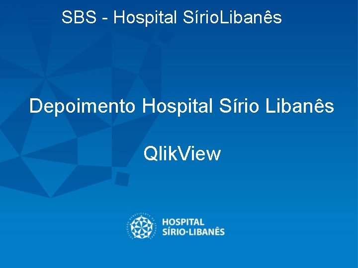 SBS - Hospital Sírio. Libanês Depoimento Hospital Sírio Libanês Qlik. View 