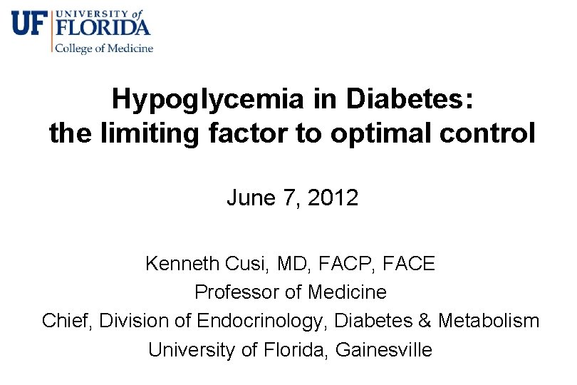 Hypoglycemia in Diabetes: the limiting factor to optimal control June 7, 2012 Kenneth Cusi,