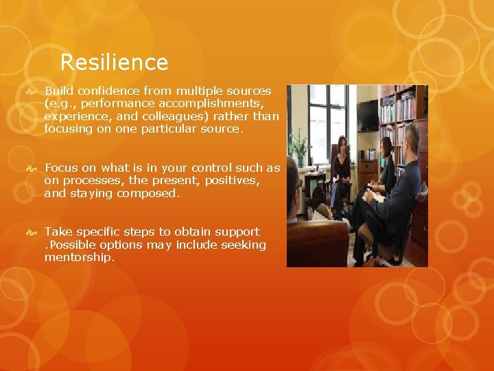 Resilience Build confidence from multiple sources (e. g. , performance accomplishments, experience, and colleagues)
