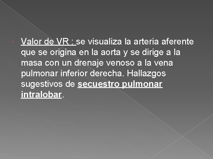  Valor de VR : se visualiza la arteria aferente que se origina en