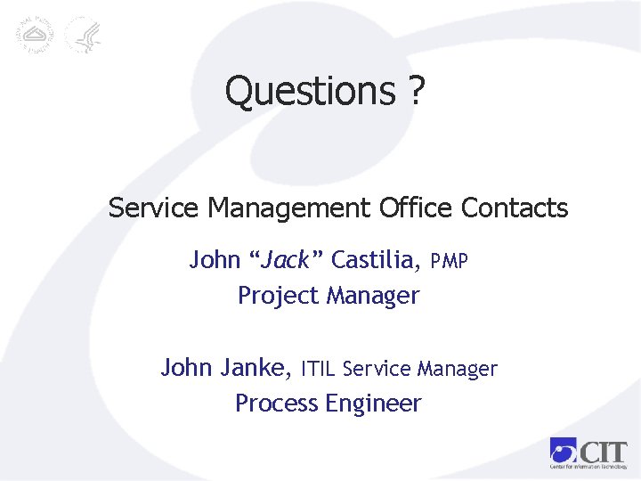 Questions ? Service Management Office Contacts John “Jack” Castilia, PMP Project Manager John Janke,