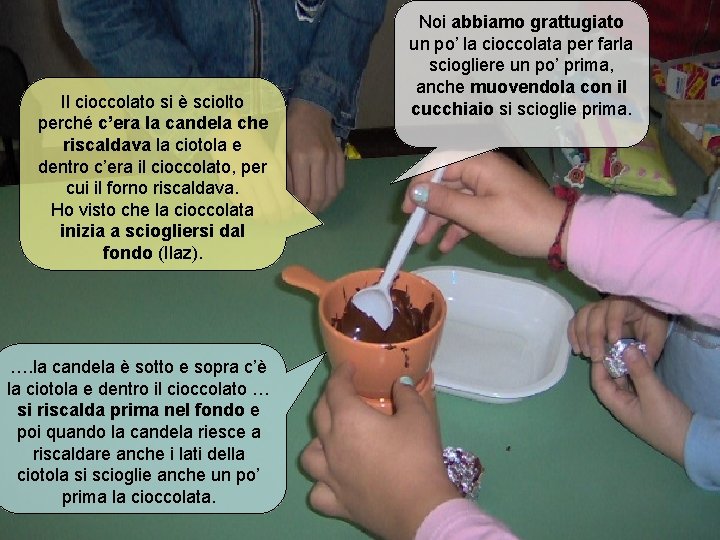 Noi abbiamo grattugiato un po’ la cioccolata per farla sciogliere un po’ prima, anche