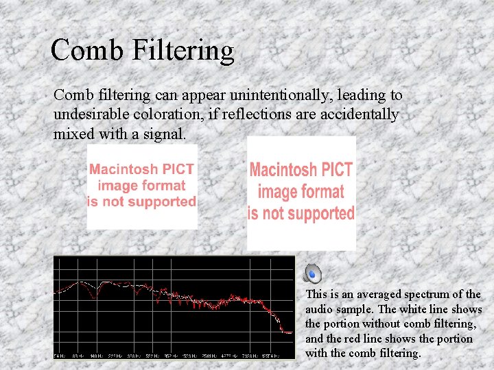 Comb Filtering Comb filtering can appear unintentionally, leading to undesirable coloration, if reflections are