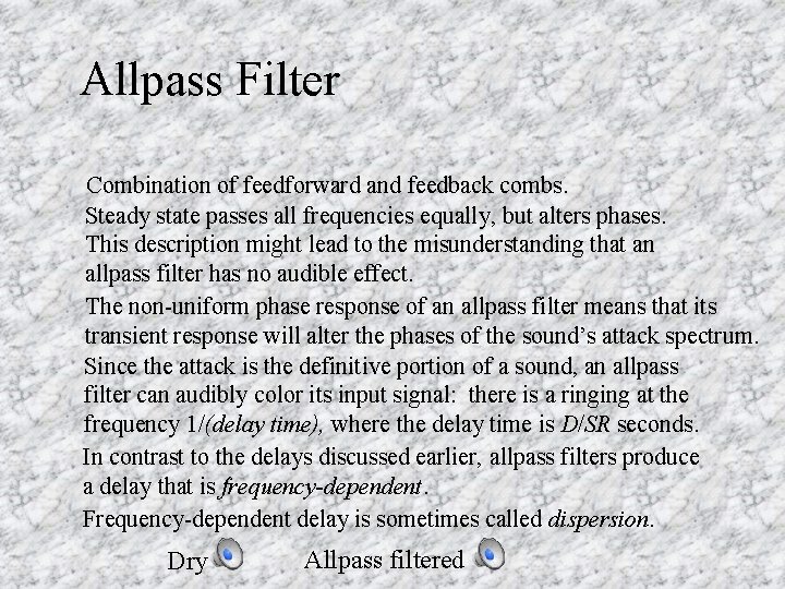 Allpass Filter Combination of feedforward and feedback combs. Steady state passes all frequencies equally,