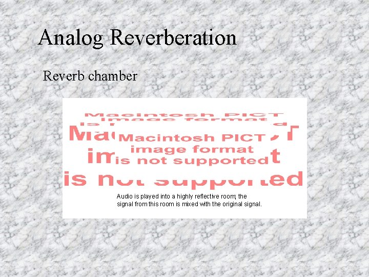 Analog Reverberation Reverb chamber Audio is played into a highly reflective room; the signal
