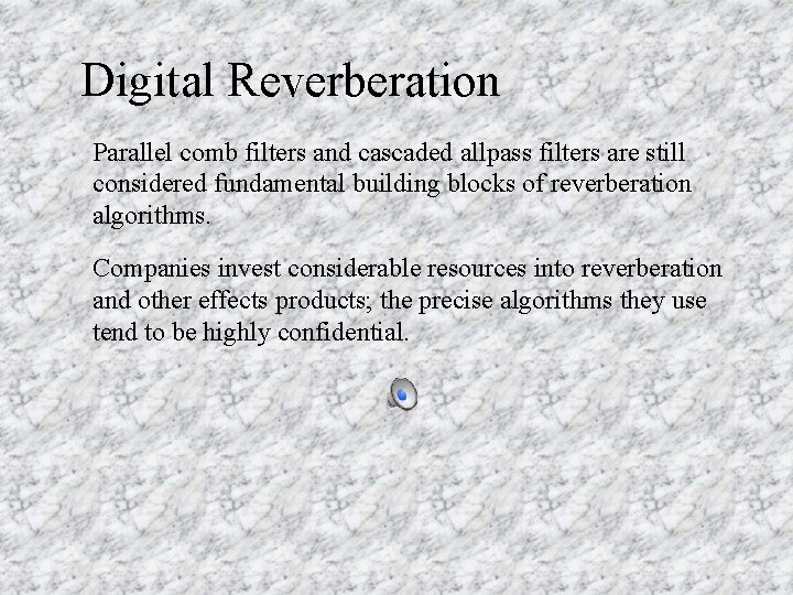 Digital Reverberation Parallel comb filters and cascaded allpass filters are still considered fundamental building
