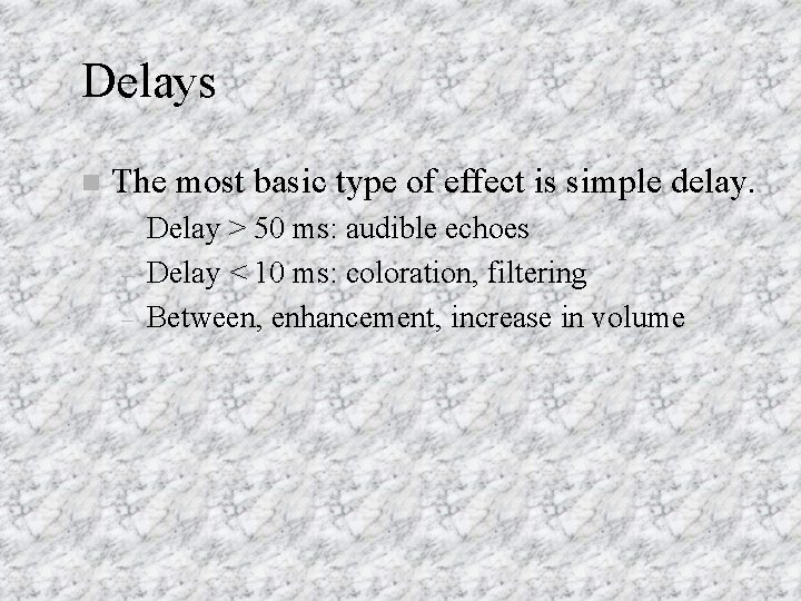 Delays n The most basic type of effect is simple delay. – – –