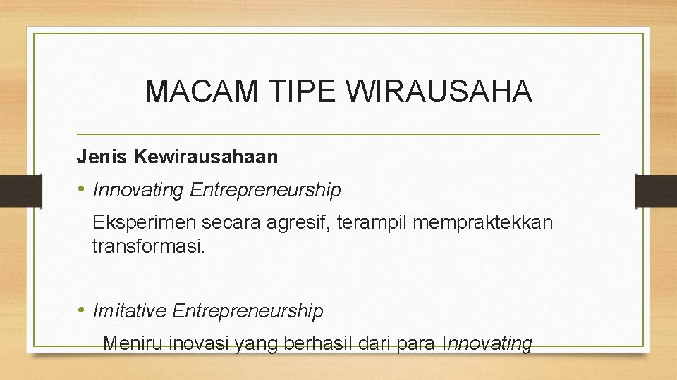 MACAM TIPE WIRAUSAHA Jenis Kewirausahaan • Innovating Entrepreneurship Eksperimen secara agresif, terampil mempraktekkan transformasi. MACAM TIPE WIRAUSAHA Jenis Kewirausahaan • Innovating Entrepreneurship Eksperimen secara agresif, terampil mempraktekkan transformasi.