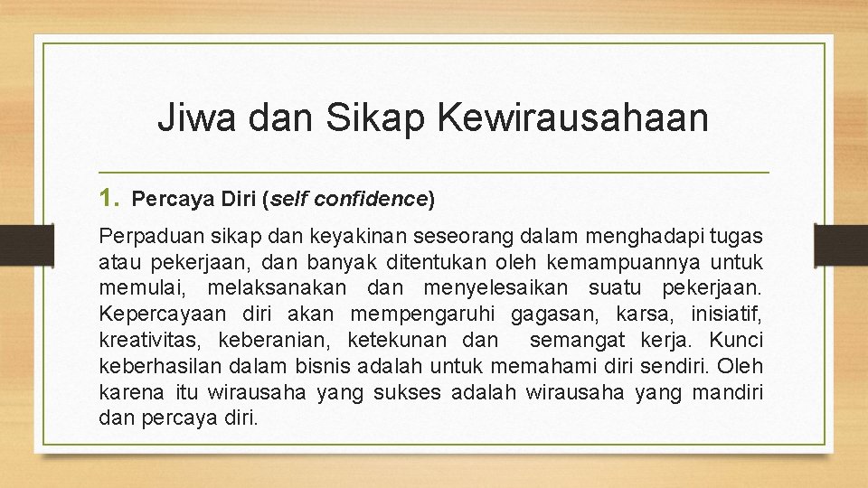 Jiwa dan Sikap Kewirausahaan 1. Percaya Diri (self confidence) Perpaduan sikap dan keyakinan seseorang