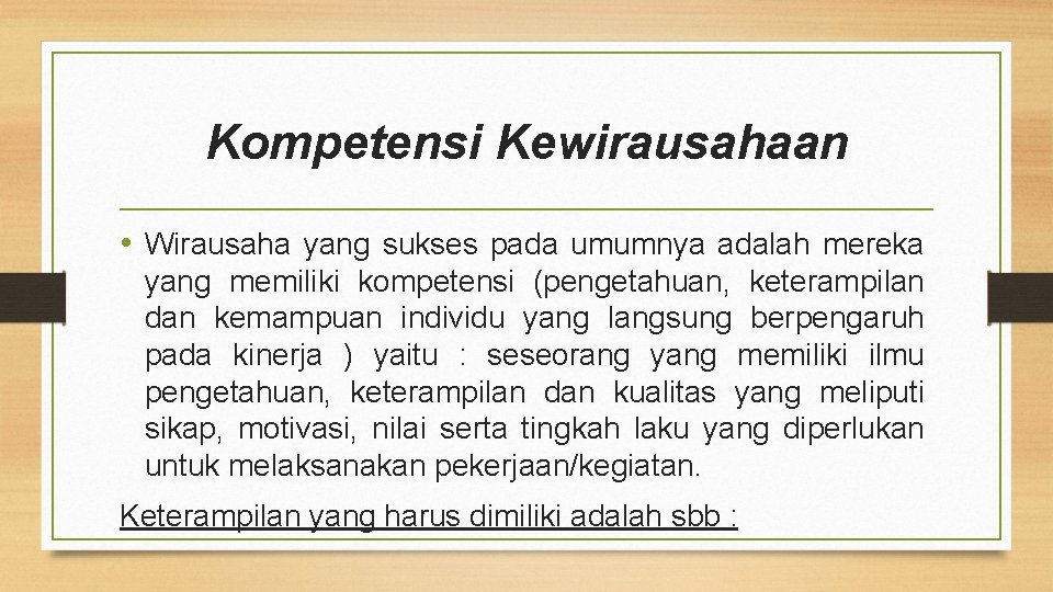 Kompetensi Kewirausahaan • Wirausaha yang sukses pada umumnya adalah mereka yang memiliki kompetensi (pengetahuan,