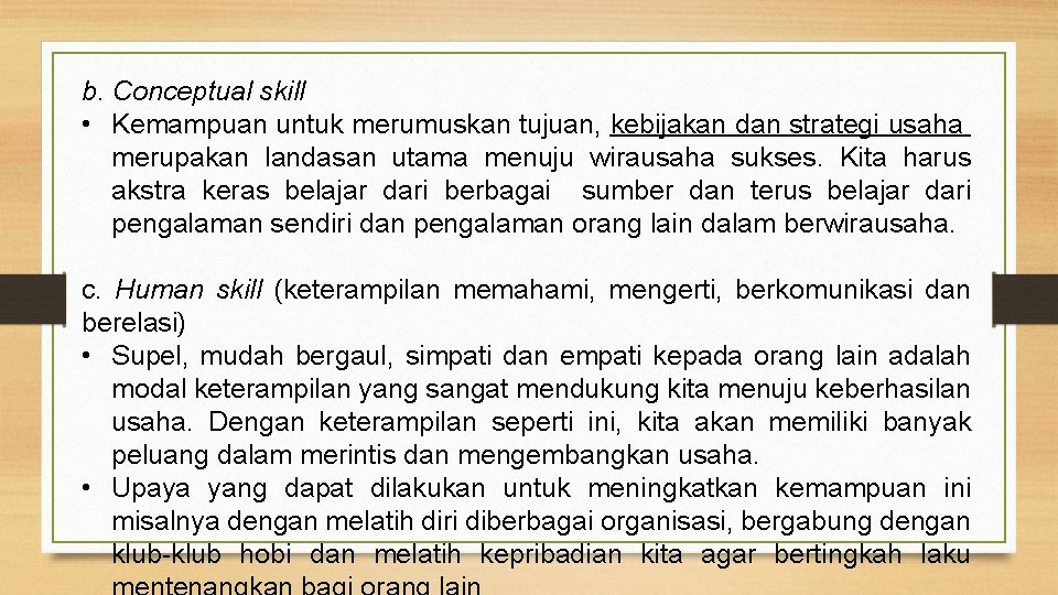 b. Conceptual skill • Kemampuan untuk merumuskan tujuan, kebijakan dan strategi usaha merupakan landasan