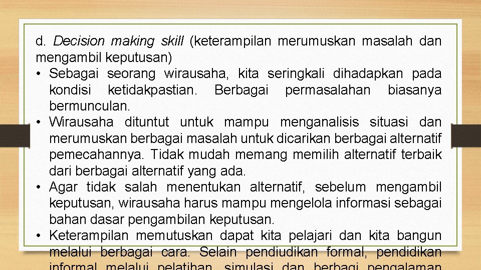 d. Decision making skill (keterampilan merumuskan masalah dan mengambil keputusan) • Sebagai seorang wirausaha,