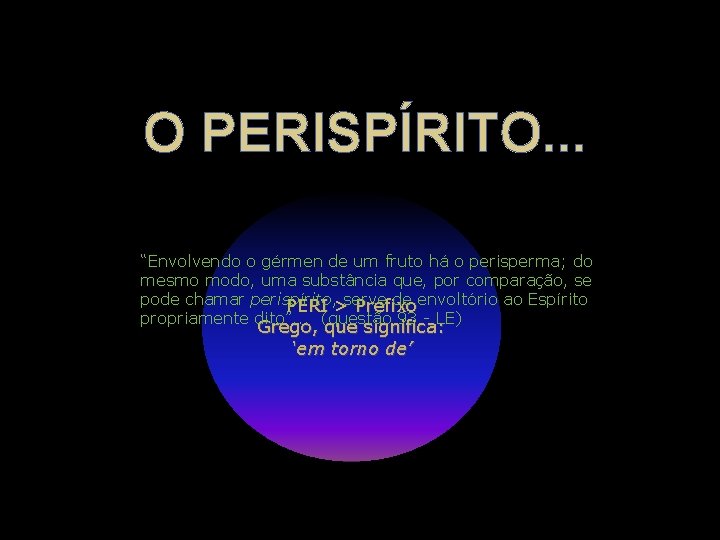 O PERISPÍRITO. . . “Envolvendo o gérmen de um fruto há o perisperma; do O PERISPÍRITO. . . “Envolvendo o gérmen de um fruto há o perisperma; do