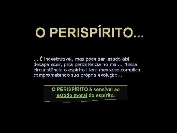 O PERISPÍRITO. . . É indestrutível, mas pode ser lesado até desaparecer, pela persistência O PERISPÍRITO. . . É indestrutível, mas pode ser lesado até desaparecer, pela persistência