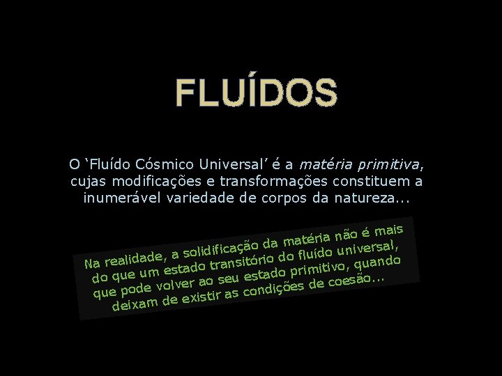 FLUÍDOS O ‘Fluído Cósmico Universal’ é a matéria primitiva, cujas modificações e transformações constituem FLUÍDOS O ‘Fluído Cósmico Universal’ é a matéria primitiva, cujas modificações e transformações constituem
