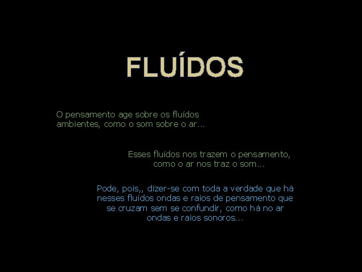FLUÍDOS O pensamento age sobre os fluídos ambientes, como o som sobre o ar. FLUÍDOS O pensamento age sobre os fluídos ambientes, como o som sobre o ar.