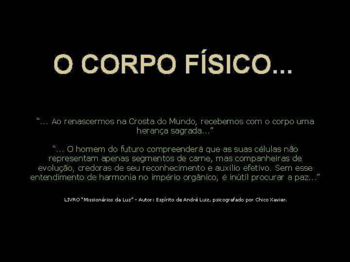 O CORPO FÍSICO. . . “. . . Ao renascermos na Crosta do Mundo, O CORPO FÍSICO. . . “. . . Ao renascermos na Crosta do Mundo,