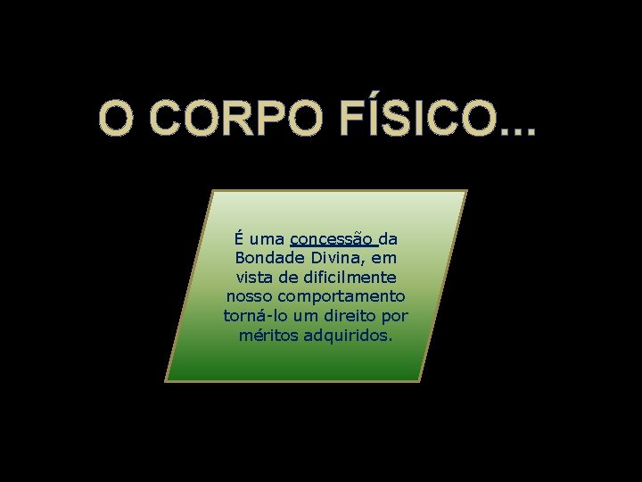 O CORPO FÍSICO. . . É uma concessão da Bondade Divina, em vista de O CORPO FÍSICO. . . É uma concessão da Bondade Divina, em vista de