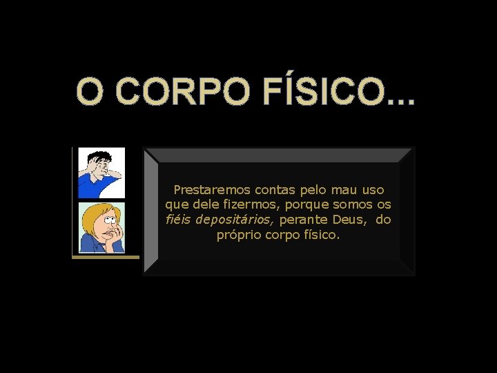 O CORPO FÍSICO. . . Prestaremos contas pelo mau uso que dele fizermos, porque O CORPO FÍSICO. . . Prestaremos contas pelo mau uso que dele fizermos, porque