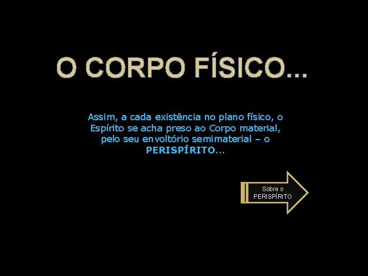 O CORPO FÍSICO. . . Assim, a cada existência no plano físico, o Espírito O CORPO FÍSICO. . . Assim, a cada existência no plano físico, o Espírito