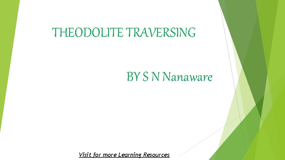 THEODOLITE TRAVERSING BY S N Nanaware Visit for more Learning Resources 