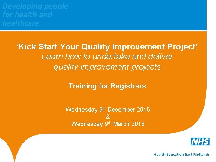 ‘Kick Start Your Quality Improvement Project’ Learn how to undertake and deliver quality improvement