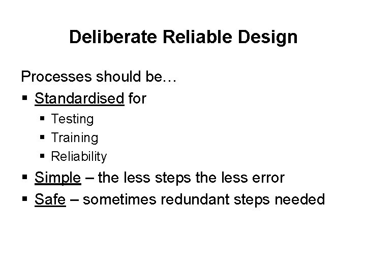 Deliberate Reliable Design Processes should be… § Standardised for § Testing § Training §