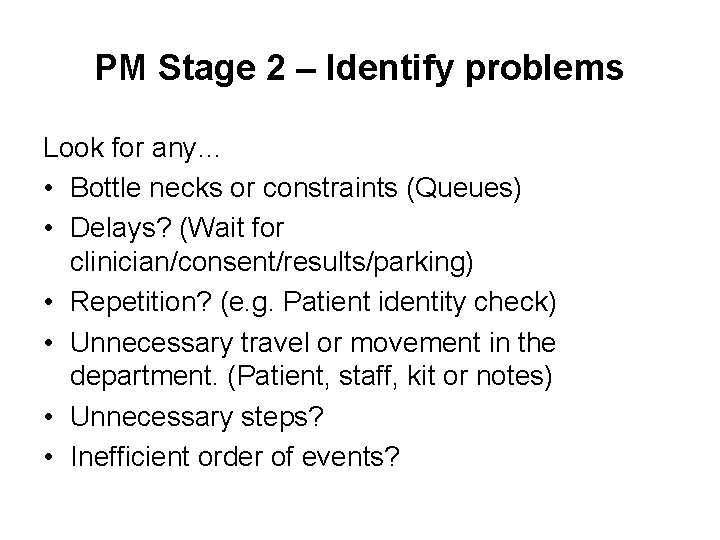 PM Stage 2 – Identify problems Look for any… • Bottle necks or constraints