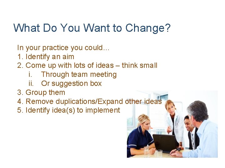 What Do You Want to Change? In your practice you could… 1. Identify an