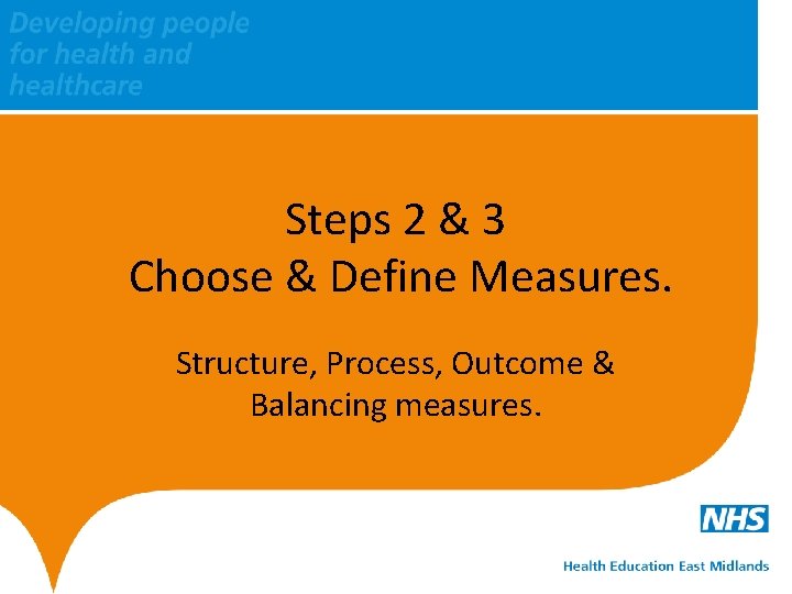 Steps 2 & 3 Choose & Define Measures. Structure, Process, Outcome & Balancing measures.