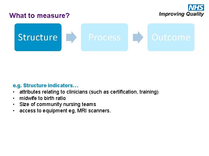 What to measure? Structure Process Outcome e. g. Structure indicators… • attributes relating to