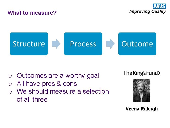 What to measure? Structure Process Outcome o Outcomes are a worthy goal o All