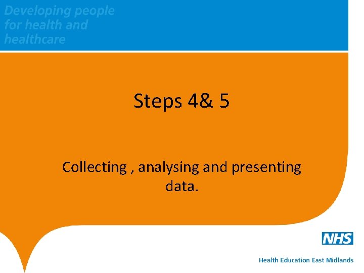 Steps 4& 5 Collecting , analysing and presenting data. 